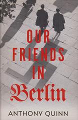 Our Friends in Berlin by Anthony  Quinn